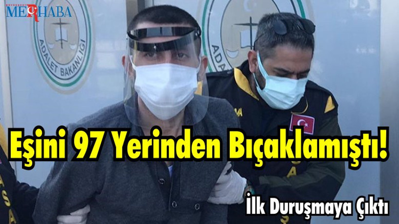 Eşini 97 Yerinden Bıçaklamıştı! İlk Duruşmaya Çıktı