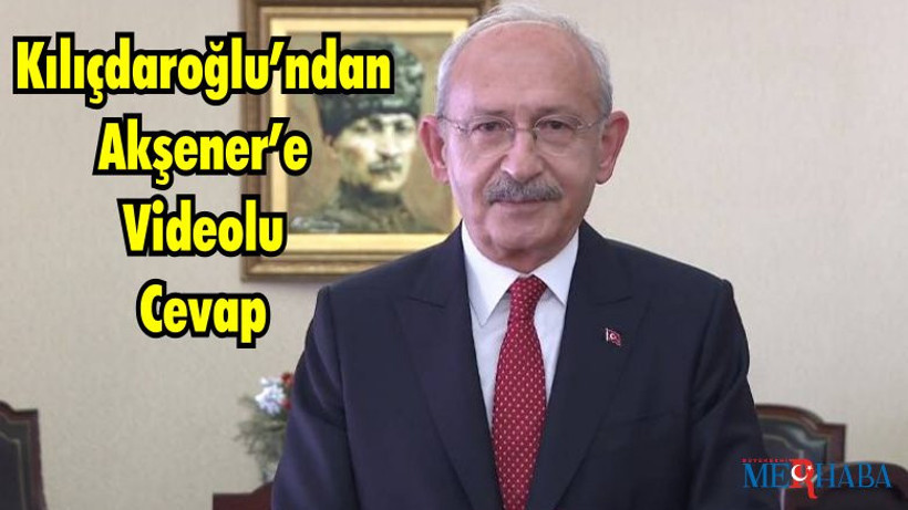 Kılıçdaroğlu’ndan Akşener’e Videolu Cevap