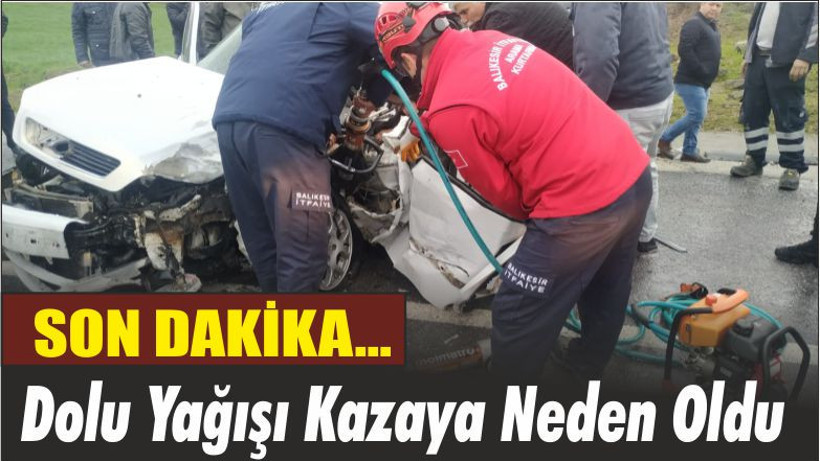 Son Dakika! Dolu Yağışı Kazaya Neden Oldu