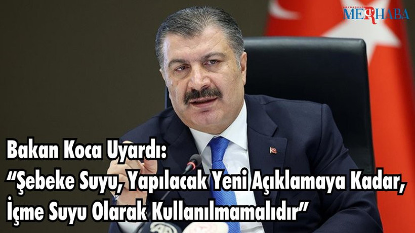 Bakan Koca Uyardı: “Şebeke Suyu, Yapılacak Yeni Açıklamaya Kadar, İçme Suyu Olarak Kullanılmamalıdır”