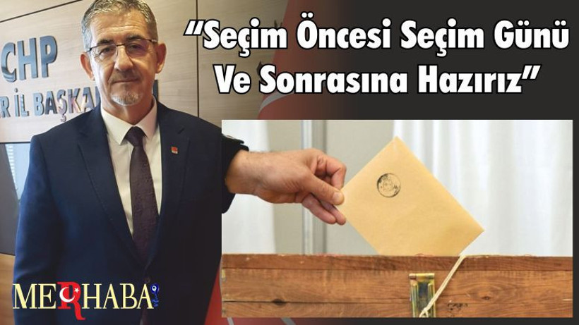 “Seçim Öncesi Seçim Günü Ve Sonrasına Hazırız”