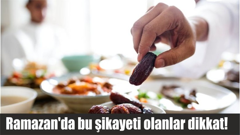 Ramazan'da bu şikayeti olanlar dikkat!