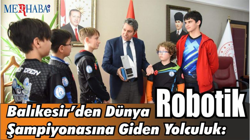 Balıkesir’den Dünya Şampiyonasına Giden Yolculuk: Robotik