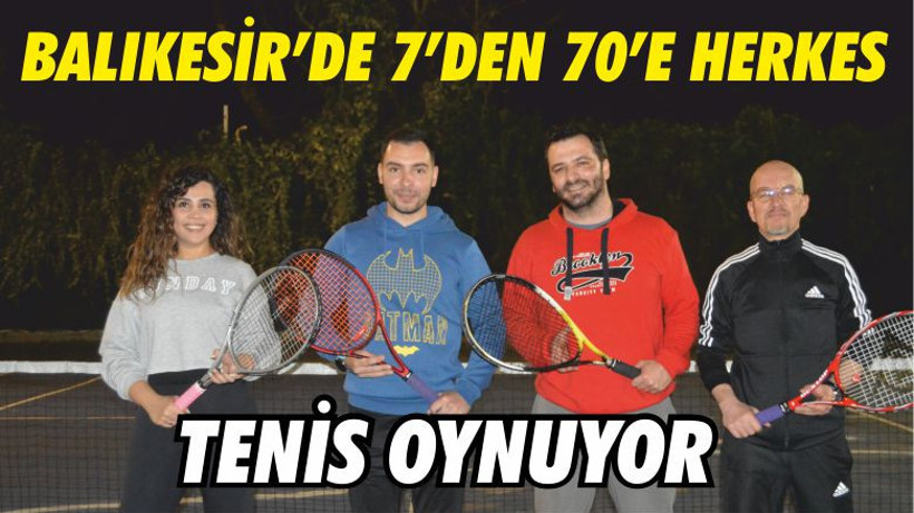 BALIKESİR’DE 7’DEN 70’E HERKES TENİS OYNUYOR