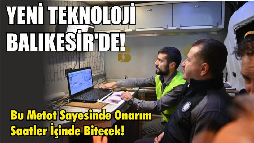 Yeni Teknoloji Balıkesir'de! Bu Metot Sayesinde Onarım Saatler İçinde Bitecek!