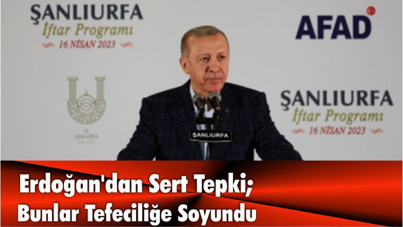 Erdoğan'dan Sert Tepki; Bunlar Tefeciliğe Soyundu