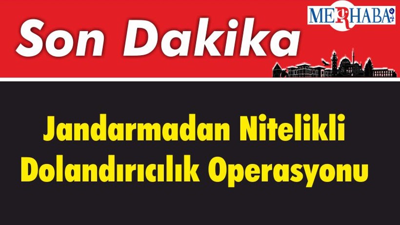 Jandarmadan Nitelikli Dolandırıcılık Operasyonu