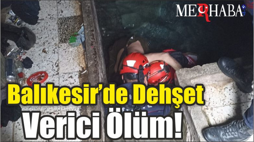 Balıkesir’de Dehşet Verici Ölüm!