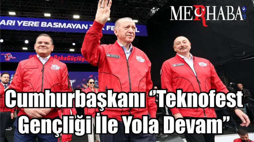 Cumhurbaşkanı ‘’Teknofest Gençliği İle Yola Devam’’
