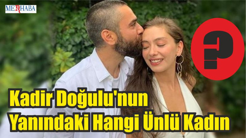 Kadir Doğulu'nun Yanındaki Hangi Ünlü Kadın