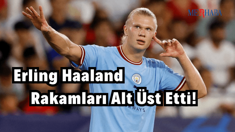 Erling Haaland Rakamları Alt Üst Etti