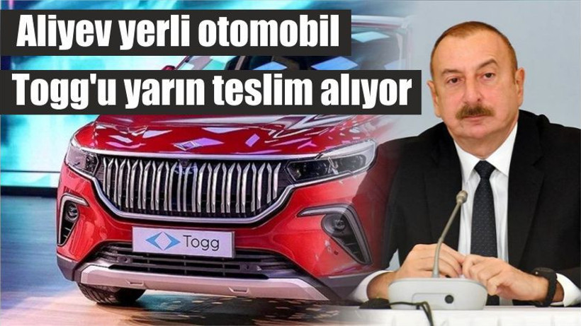 Aliyev yerli otomobil Togg'u yarın teslim alıyor