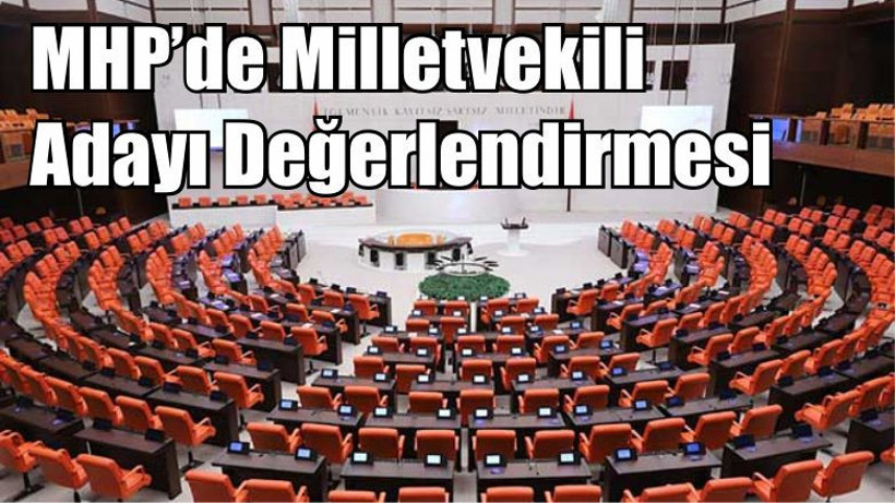 MHP’de Milletvekili Adayı Değerlendirmesi