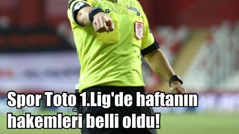 Spor Toto 1.Lig'de haftanın hakemleri belli oldu!