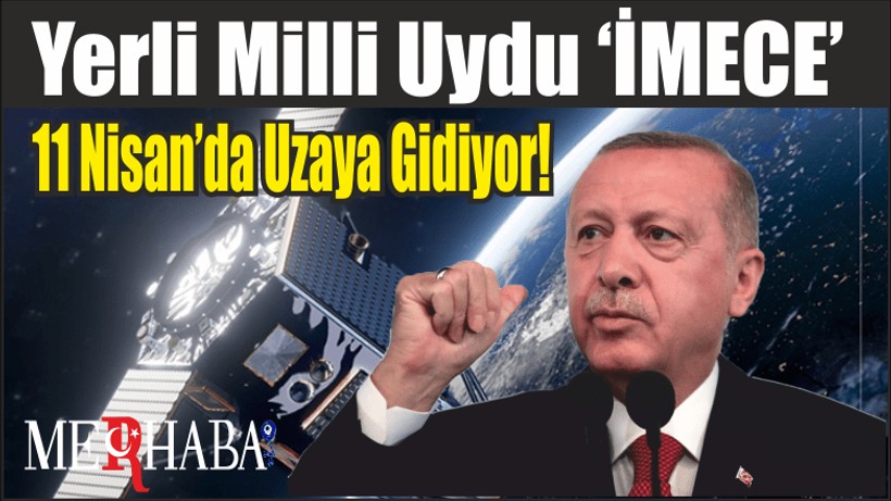 Yerli Milli Uydu ‘İMECE’ 11 Nisan’da Uzaya Gidiyor!