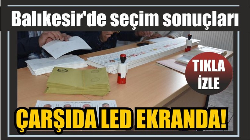 Balıkesir'de seçim sonuçları çarşıda LED ekranda!