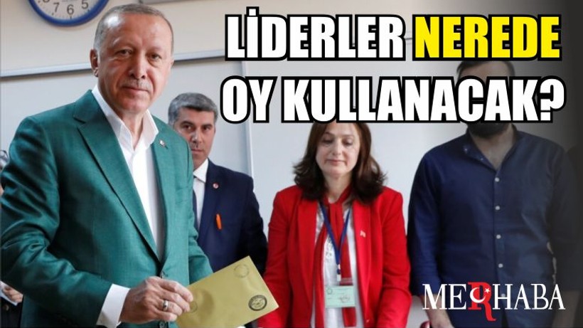 Liderler Nerede Oy Kullanacak