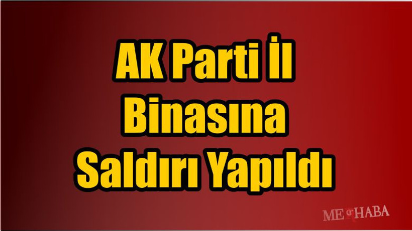 AK Parti Binasına Saldırı