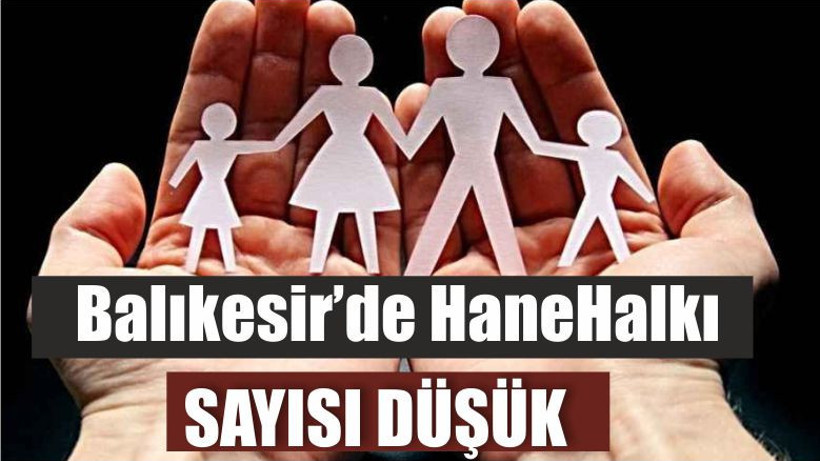 Balıkesir’de HaneHalkı Sayısı Düşük