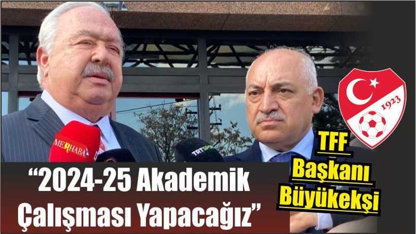 TFF Başkanı Büyükekşi: “2024-25 Akademik Çalışması Yapacağız”