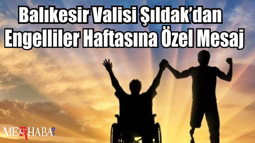 Balıkesir Valisi Şıldak’dan Engelliler Haftasına Özel Mesaj