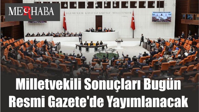 Milletvekili Sonuçları Bugün Resmi Gazete'de Yayımlanacak