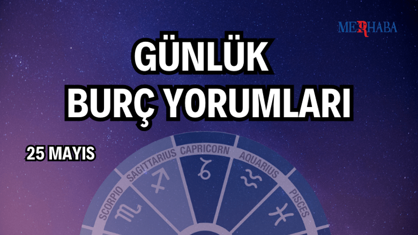 Günlük Burç Yorumları: 25 Mayıs