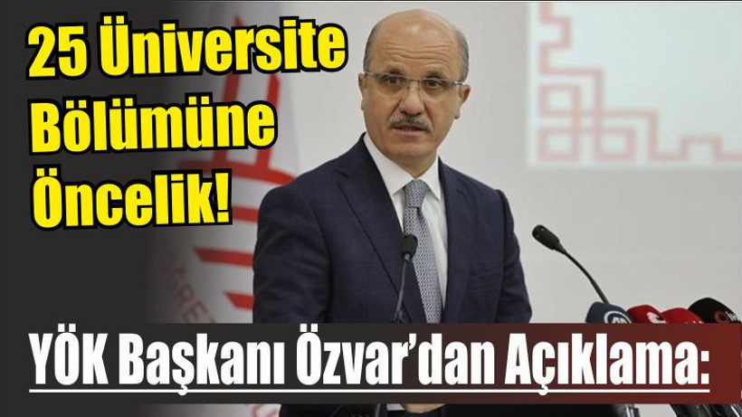 YÖK Başkanı Özvar’dan Açıklama: 25 Üniversite Bölümüne Öncelik!