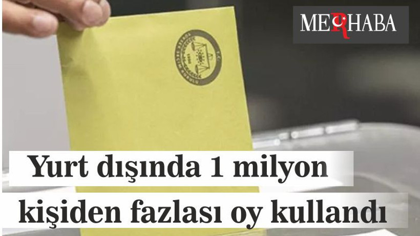 Yurt dışında 1 milyon kişiden fazlası oy kullandı
