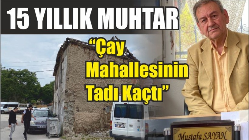 15 Yıllık Muhtar “Çay Mahallesinin Tadı Kaçtı”