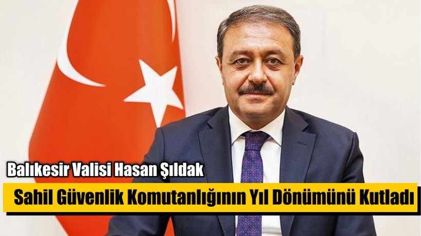 Balıkesir Valisi Hasan Şıldak Sahil Güvenlik Komutanlığının Yıl Dönümünü Kutladı