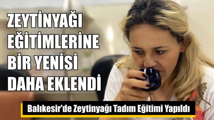 Balıkesir'de Zeytinyağı Tadım Eğitimi Yapıldı