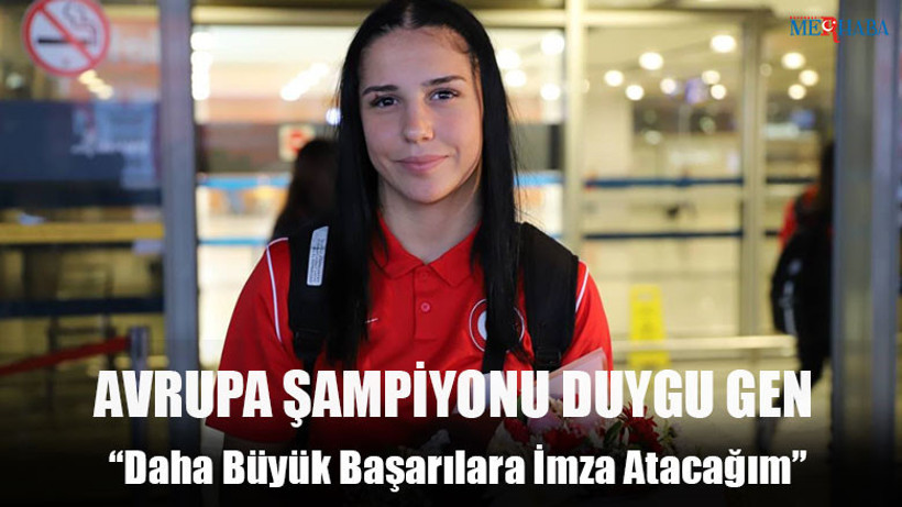 Avrupa Şampiyonu Duygu Gen