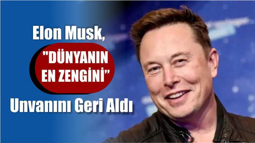 Elon Musk "Dünyanın En Zengini"