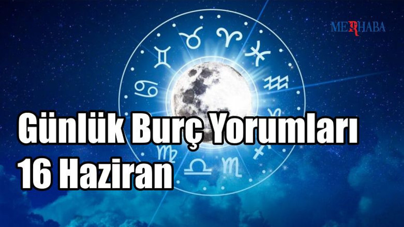 Günlük Burç Yorumları: 16 Haziran