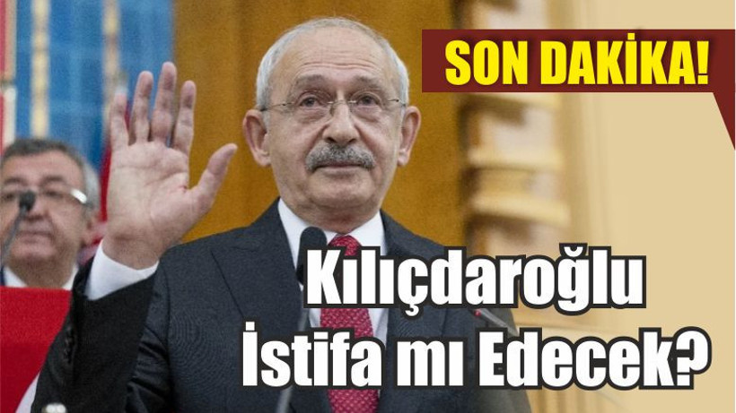 Son Dakika! Kılıçdaroğlu İstifa mı Edecek?