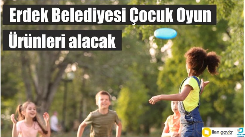 Erdek Belediyesi Çocuk Oyun Ürünleri alacak