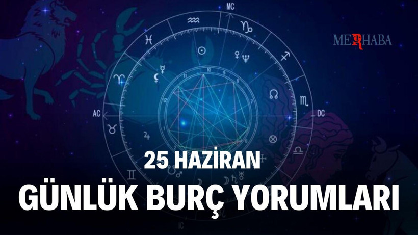 Günlük Burç Yorumları: 25 Haziran
