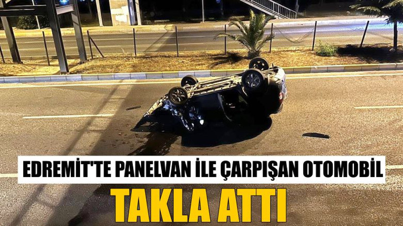 Edremit'te Panelvan İle Çarpışan Otomobil Takla Attı