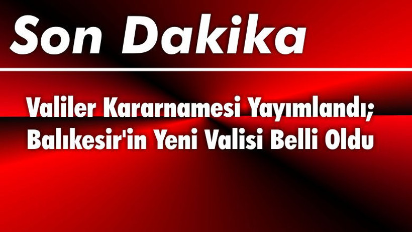 Balıkesir'in Yeni Valisi Belli Oldu