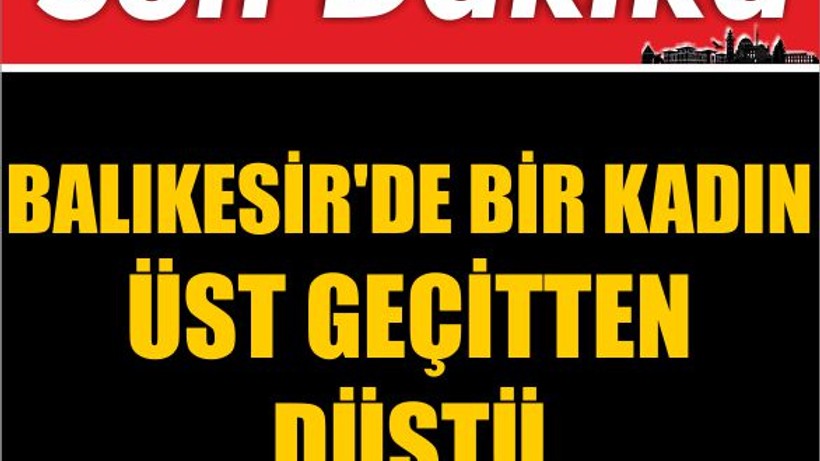 Balıkesir'de Bir Kadın Üst Geçitten Düştü