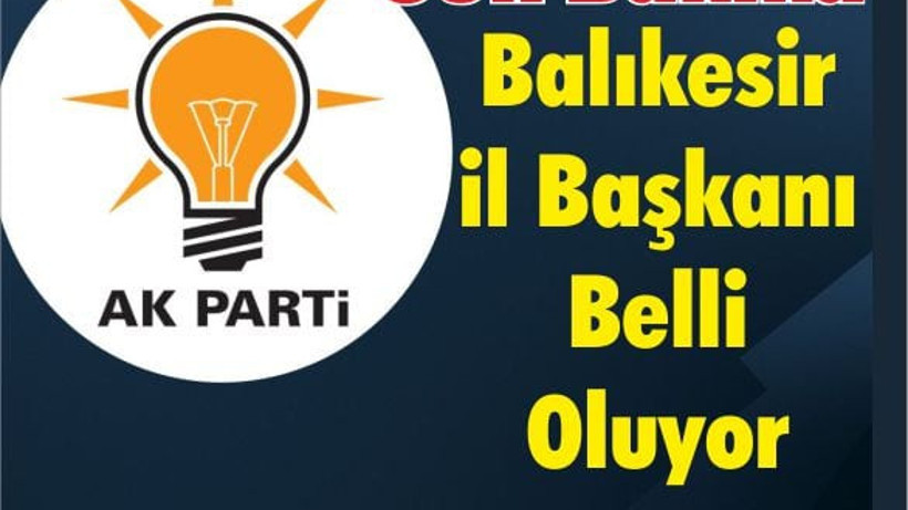 Son Dakika! Balıkesir Ak Parti il Başkanı Belli Oluyor