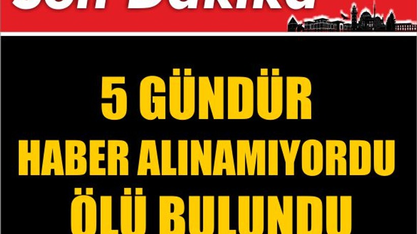 5 Gündür Haber Alınamıyordu Ölü Bulundu