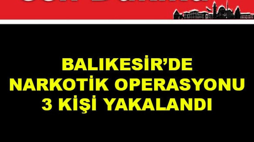 Balıkesir'de Narkotik Operasyonu, 3 Kişi Yakalandı