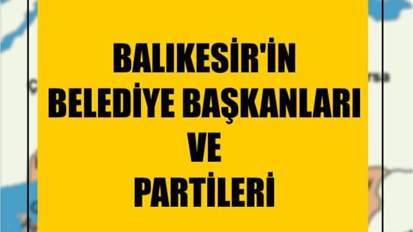 Balıkesir'in Belediye Başkanları ve Partileri