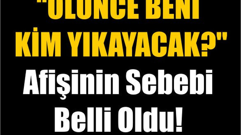 "Ölünce Beni Kim Yıkayacak?" Afişinin Sebebi Belli Oldu