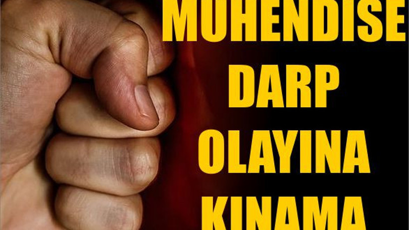 Mühendise Darp Olayına Kınama