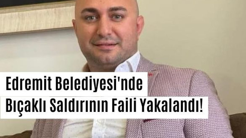 Edremit Belediyesi'nde Bıçaklı Saldırının Faili Yakalandı!