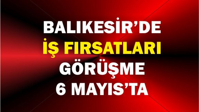 Balıkesir’de İş Fırsatı! İŞKUR Toplu İş Görüşmesiyle 3 Firma Personel Alacak