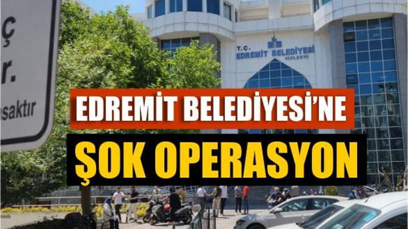 Edremit Belediyesi’ne Şok Operasyon: Gözaltı Sayısı 7’ye Yükseldi!